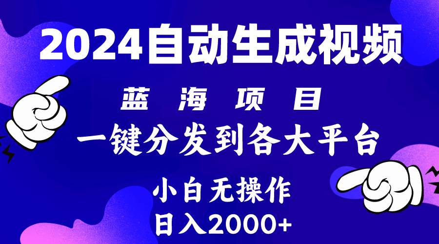 2024年最新蓝海项目 自动生成视频玩法 分发各大平台 小白无脑操作 日入2k+网赚项目-副业赚钱-互联网创业-资源整合小白项目资源网