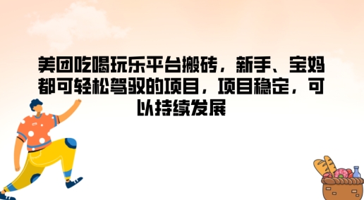 美团吃喝玩乐平台搬砖，新手、宝妈都可轻松驾驭的项目，项目稳定，可以持续发展网赚项目-副业赚钱-互联网创业-资源整合小白项目资源网