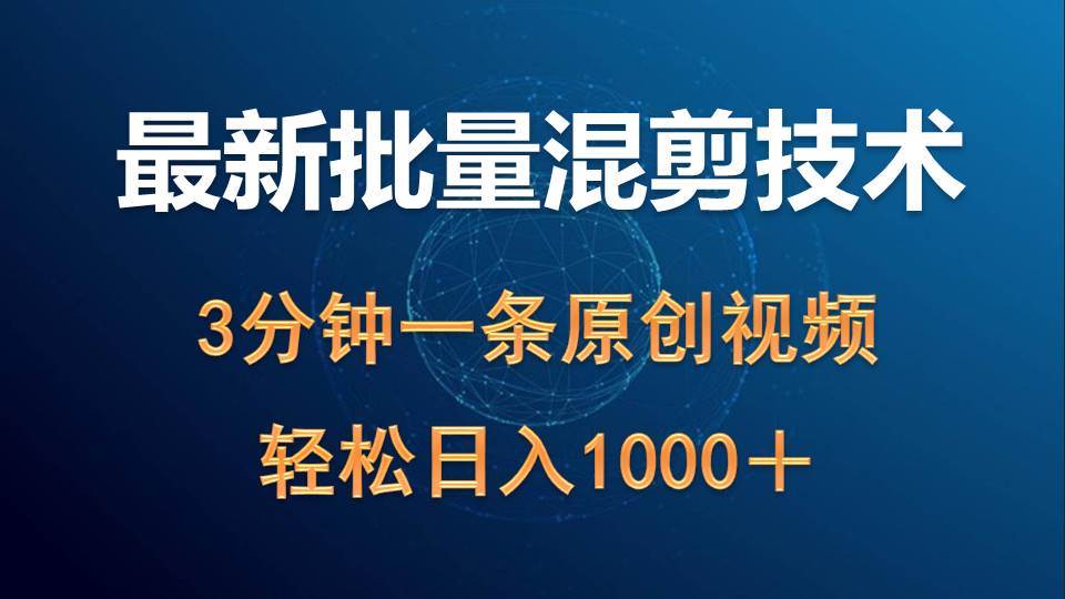 最新批量混剪技术撸收益热门领域玩法，3分钟一条原创视频，轻松日入1000＋网赚项目-副业赚钱-互联网创业-资源整合小白项目资源网