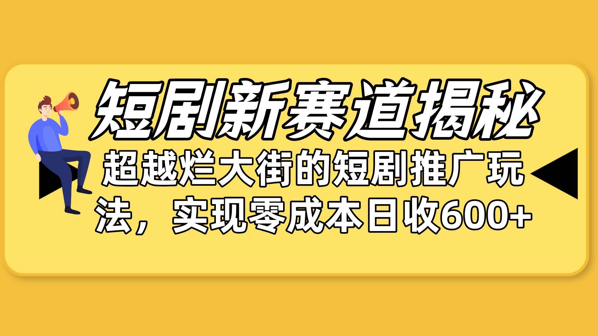 短剧新赛道揭秘：如何弯道超车，超越烂大街的短剧推广玩法，实现零成本…网赚项目-副业赚钱-互联网创业-资源整合小白项目资源网