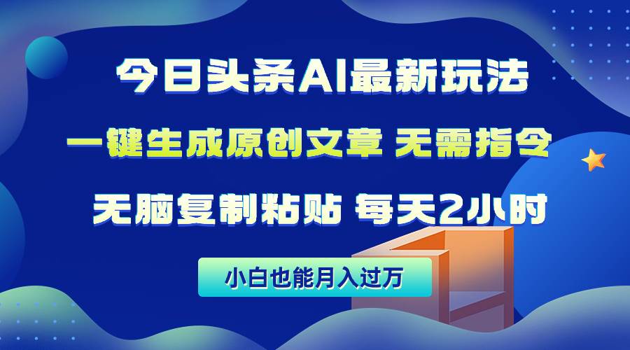 今日头条AI最新玩法  无需指令 无脑复制粘贴 1分钟一篇原创文章 月入过万网赚项目-副业赚钱-互联网创业-资源整合小白项目资源网