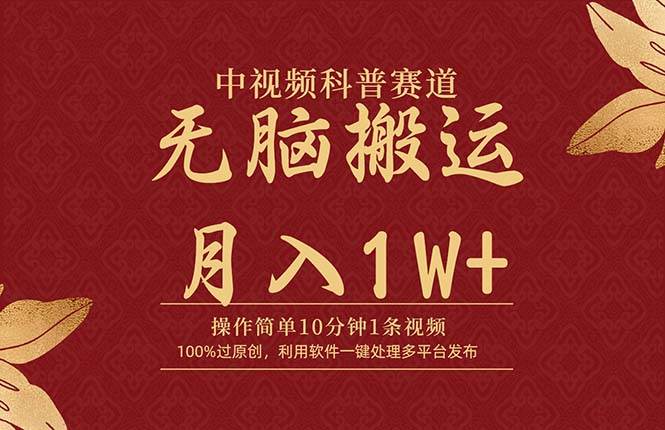 中视频科普赛道，10分钟1条视频，条条爆款，100%过原创，无脑搬运月入1W+网赚项目-副业赚钱-互联网创业-资源整合小白项目资源网